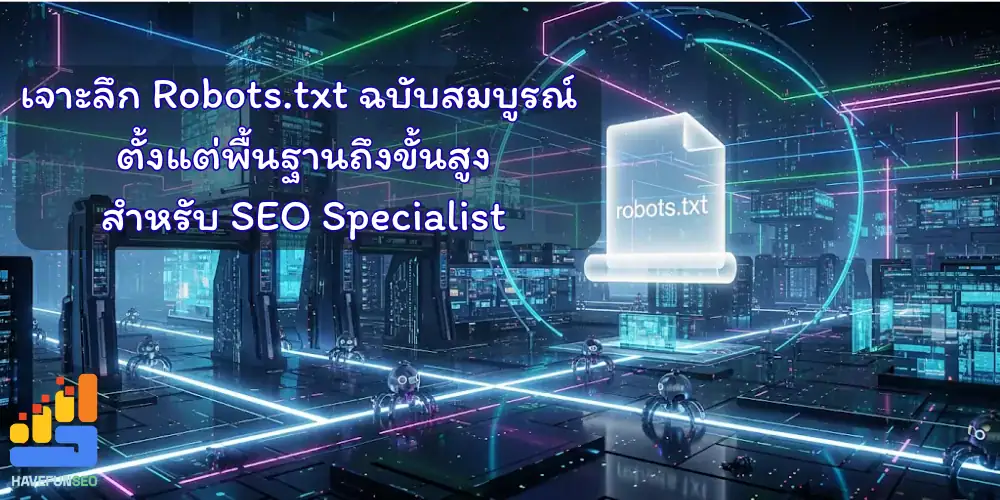 เจาะลึก Robots.txt ฉบับสมบูรณ์ ตั้งแต่พื้นฐานถึงขั้นสูงสำหรับ SEO Specialist