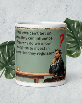 Athletes Can't Bet - Congress Can Invest Funny Political Mug. A novelty mug with a political quote, perfect for sports fans or as a sarcastic gift. Features a thought-provoking question about government hypocrisy.