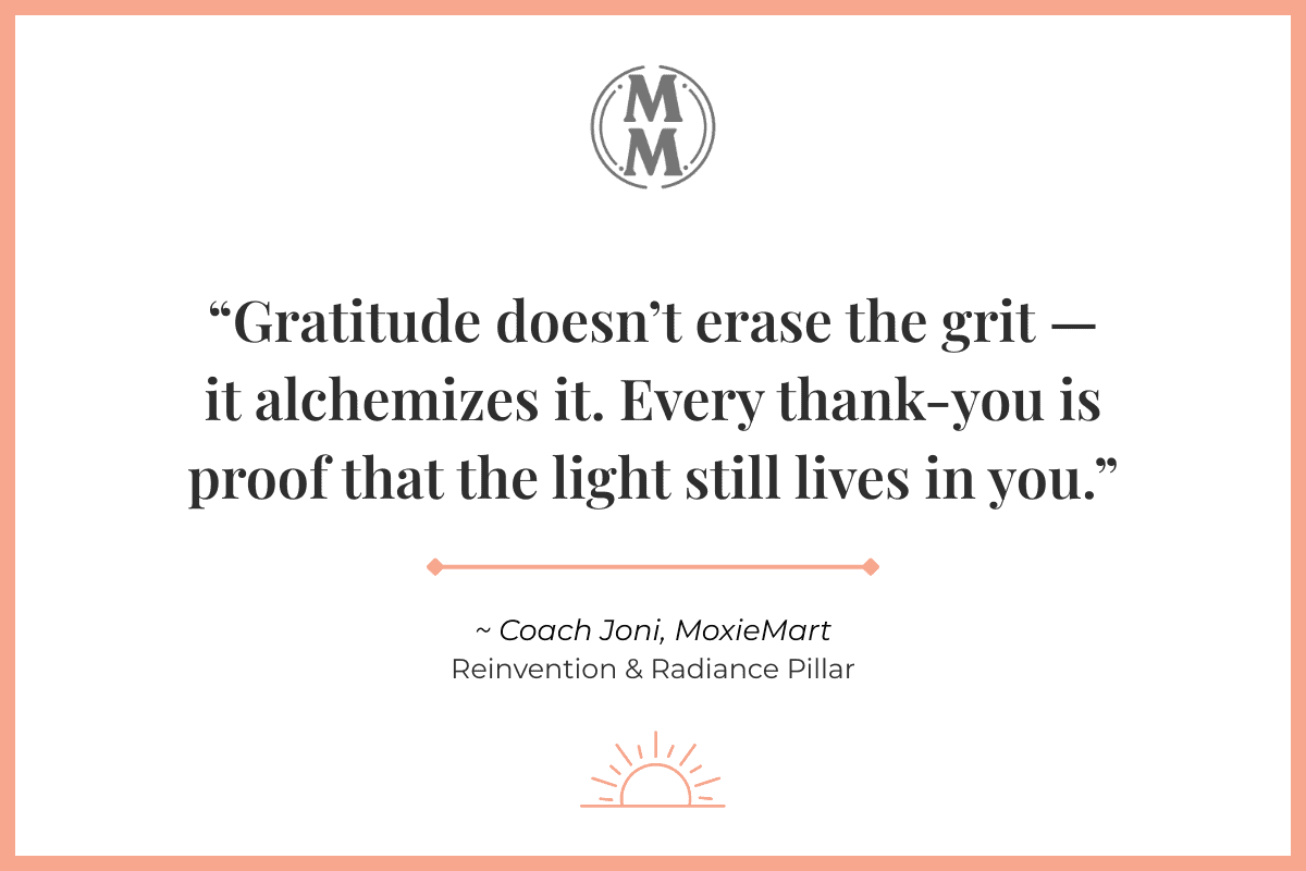 MoxieMart Grit and Glimmers Quote Gratitude doesn’t erase the grit — it alchemizes it. Every thank-you is proof that the light still lives in you.