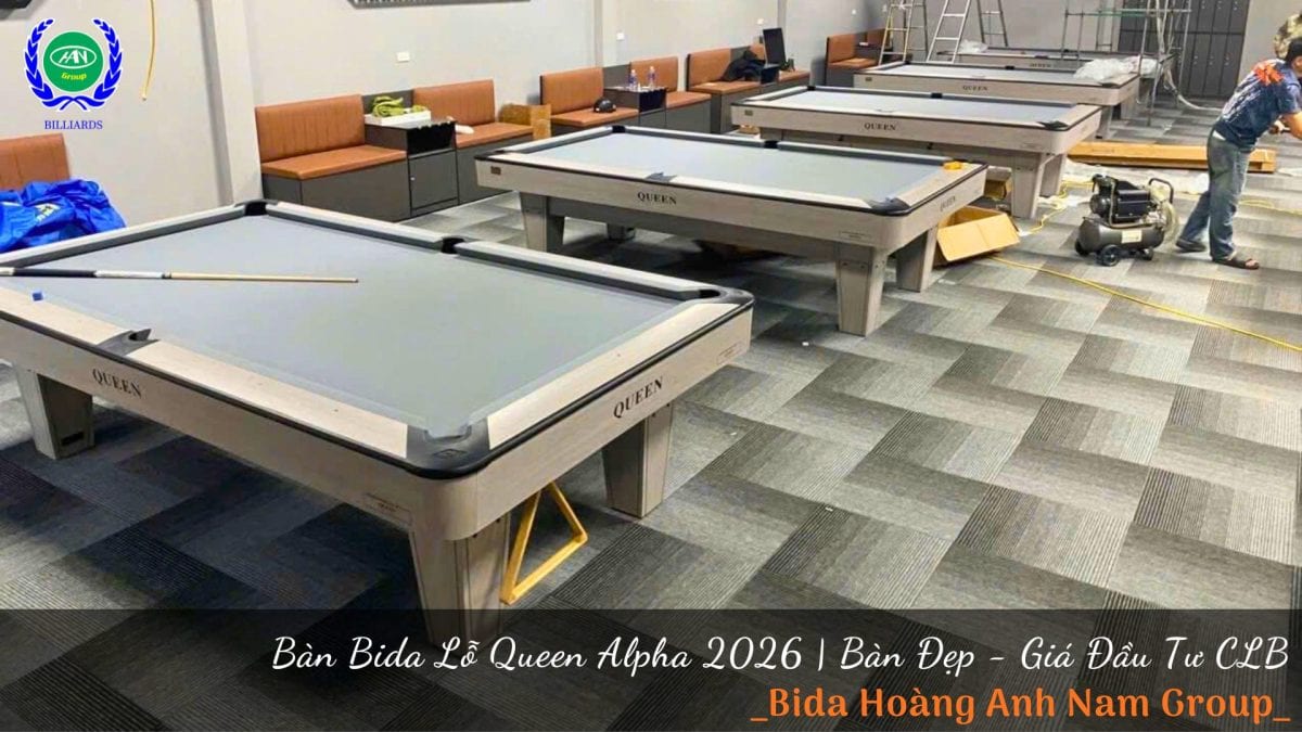 Bàn Bida Lỗ Queen Alpha 2026 - Bàn Đẹp, Giá Đầu Tư CLB | Bida Hoàng Anh Nam Group