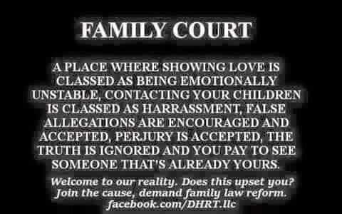 Text on a black background reads "Family Court," followed by a list of grievances: "A place where showing love is classed as being emotionally unstable, contacting your children is classed as harrassment, false allegations are encouraged and accepted, perjury is accepted, the truth is ignored and you pay to see someone that's already yours." The text ends with a call to action to join the family law reform movement.