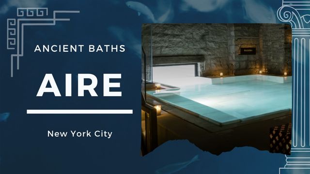 AIRE ANCIENT BATHS NYC: THE COOLEST WAY TO TRAVEL BACK IN TIME 7 unique features aire