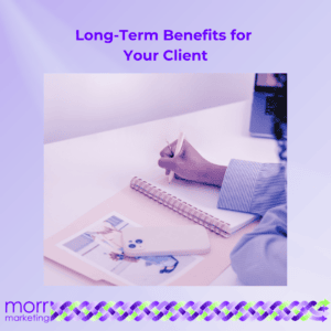 Long - Term Benefits for Your Clients