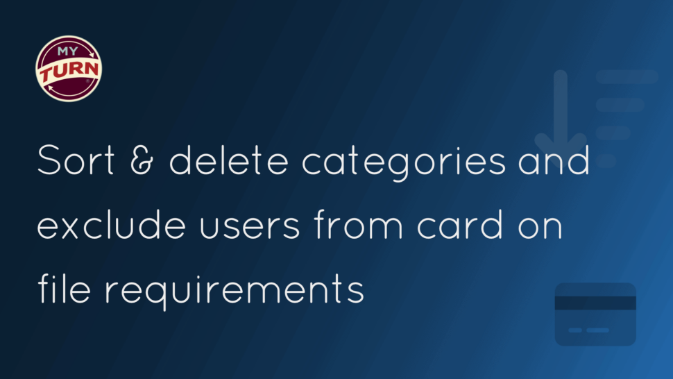 myTurn logo with the text: Sort & delete categories and exclude users from card on file requirements