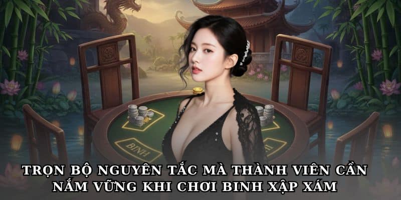 Trọn bộ nguyên tắc mà thành viên cần nắm vững khi chơi binh xập xám